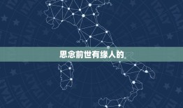 思念前世有缘人的，你信不信心灵，一种有缘人之间产生的共鸣。是什