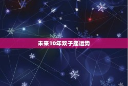 未来10年双子座运势，双子座未来5年爱情运势