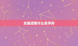 女装店取什么名字好，服装店取个什么名字最好？