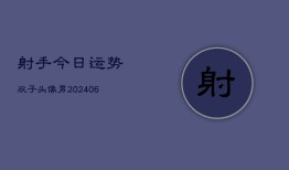 射手今日运势双子头像男(6月22日)