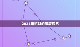 2023年招财的服装店名，服装店取什么名字招财