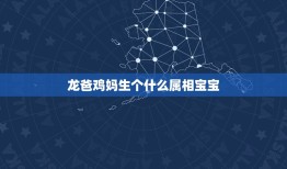 龙爸鸡妈生个什么属相宝宝，是属龙的孩子是属虎的会相克吗？ 龙爸爸猪