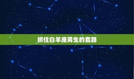 抓住白羊座男生的套路，能把白羊座吃得死死的星座