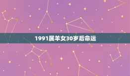 1991属羊女30岁后命运，1991年属羊的女人命好吗