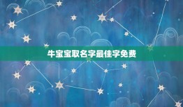 牛宝宝取名字最佳字免费，牛宝宝取名适合用哪些字？