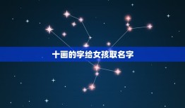 十画的字给女孩取名字(创意取名让你的女孩与众不同)