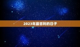 2023年最吉利的日子，结婚什么日子最吉利2023