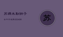 苏珊米勒狮子女今日运势(6月22日)