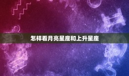 怎样看月亮星座和上升星座，月亮星座查询表