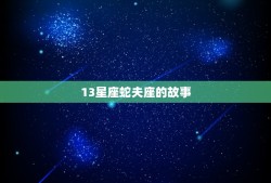 13星座蛇夫座的故事，88个星座为什么只剩下12个