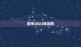 射手2023年运势，射手座运势2023年每月运势