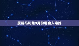 属相马和兔9月份哪会入宅好，2013年9月哪天搬家好？老公属兔，儿子属