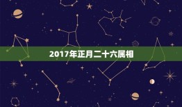 2017年正月二十六属相，12014正月二十六生的孩子属相