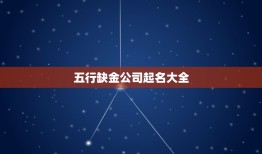 五行缺金公司起名大全，五行缺金 公司怎么起名