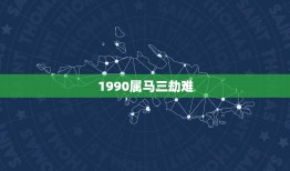 1990属马三劫难，1990年属马命里缺什么