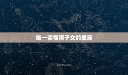 读懂狮子女的星座(介绍谁才是狮子女的知音)