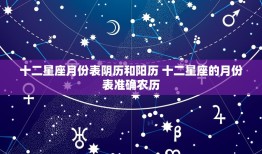 十二星座月份表阴历和阳历 十二星座的月份表准确农历