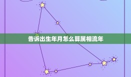 告诉出生年月怎么算属相流年，生肖属相怎么算？