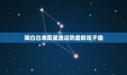 陶白白本周星座运势最新双子座，陶白白本周星座运势816822