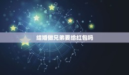 结婚做兄弟要给红包吗，新郎需要向兄弟红包吗？