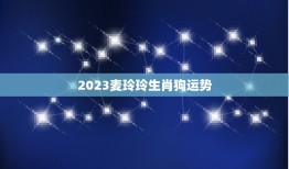 2023麦玲玲生肖狗运势