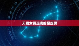 天蝎女要远离的星座男(避开这些星座幸福才能长久)