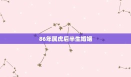 86年属虎后半生婚姻，属虎人33岁婚姻