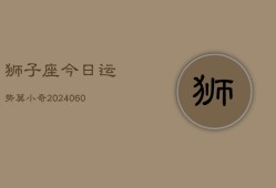 狮子座今日运势莫小奇(20240608)