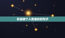 形容俩个人有缘份的句子，关于缘分的句子经典