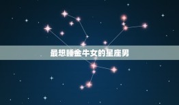 最想睡金牛女的星座男(介绍哪些星座男最有机会)