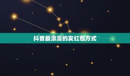 抖音最浪漫的发红包方式，抖音红包从一到十的爱情话？