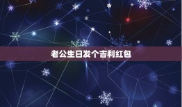 老公生日发个吉利红包，老公生日发多少微信红包