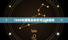 1999年属兔本命年可以结婚吗