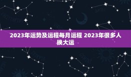 2023年运势及运程每月运程 2023年很多人换大运