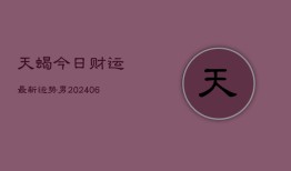 天蝎今日财运最新运势男(20240615)