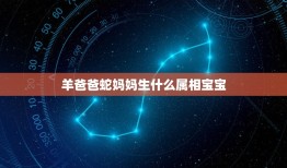 羊爸爸蛇妈妈生什么属相宝宝，属鸡，母亲属兔，生个什么属相的宝宝呢~