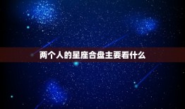 两个人的星座合盘主要看什么，双人免费星座合盘