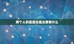 两个人的星座合盘主要看什么，星座合盘害了我