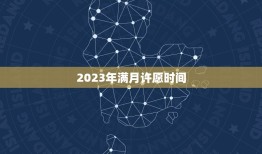 2023年满月许愿时间，2023 满月酒日子