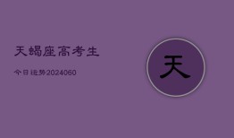 天蝎座高考生今日运势(20240608)