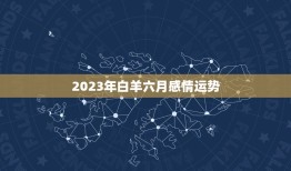 2023年白羊六月感情运势