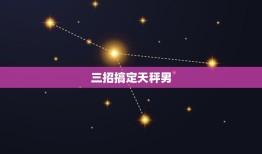 三招搞定天秤男，越冷淡天秤男他越爱你