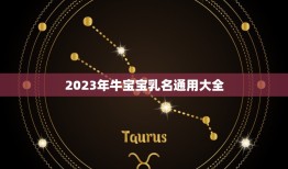 2023年牛宝宝乳名通用大全，2023牛宝宝最火乳名