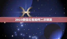 2023微信红包如何二次转发，2023微信红包如何二次转发？