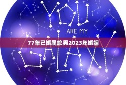 77年已婚属蛇男2023年婚姻(未来婚姻走向如何)