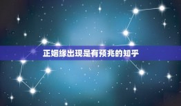 正姻缘出现是有预兆的知乎，正姻缘来时有什么征兆吗？