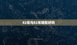 82年与82年婚配好吗，82年与82年相配吗