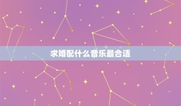 求婚配什么音乐最合适，25种求婚感动中第二首背景音乐是什么