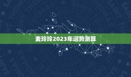 麦玲玲2023年运势测算，麦玲玲属牛人2023年运势运程？