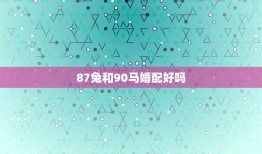 87兔和90马婚配好吗，1987年属兔和1990年属马相配吗？